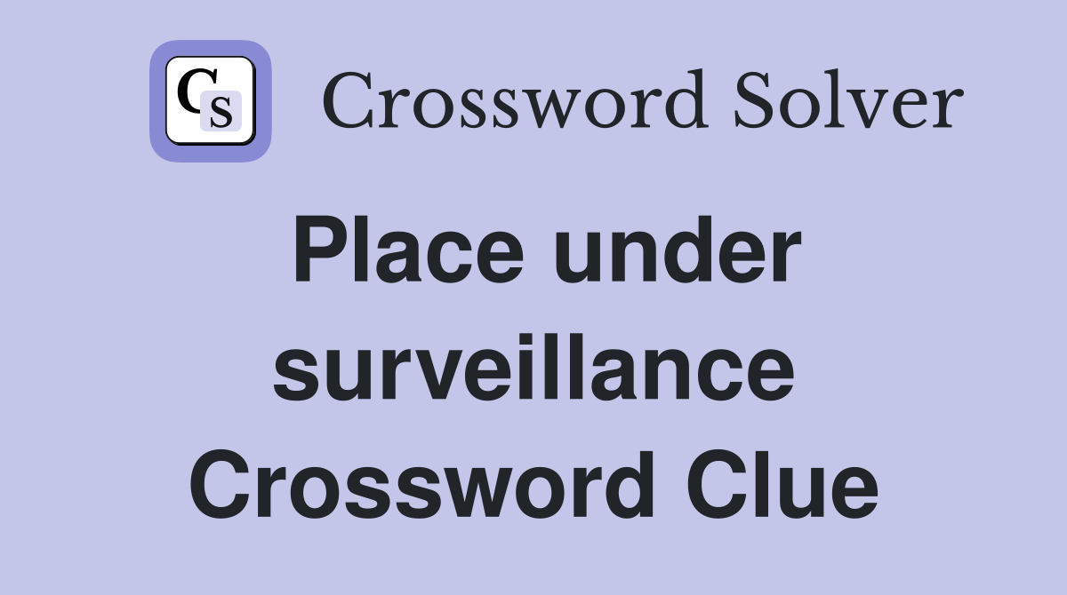 Place under surveillance Crossword Clue Answers Crossword Solver